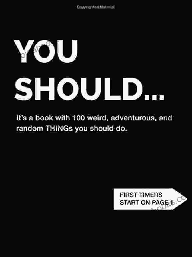 100 Weird, Adventurous, And Random Things You Should Do You Should : 100 Weird Adventurous And Random Things You Should Do