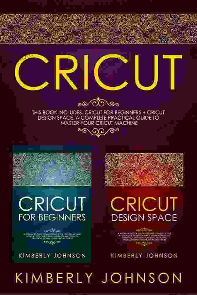 Advanced Techniques Cricut: 2 IN 1 Cricut For Beginners + Cricut Design Space A Complete Practical Guide To Master Your Cricut Machine