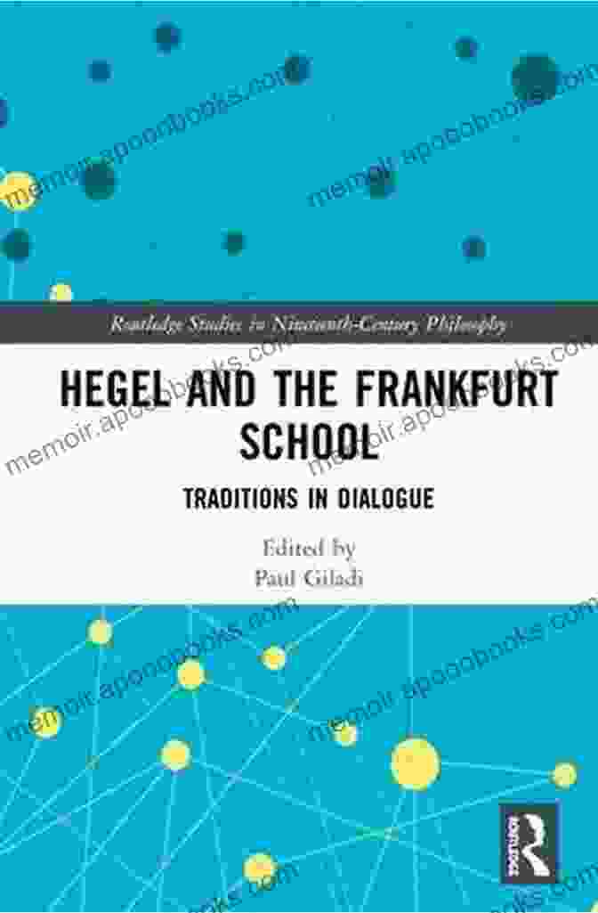 Hegel And The Frankfurt School: A Philosophical Encounter Hegel And The Frankfurt School (Routledge Studies In Nineteenth Century Philosophy)