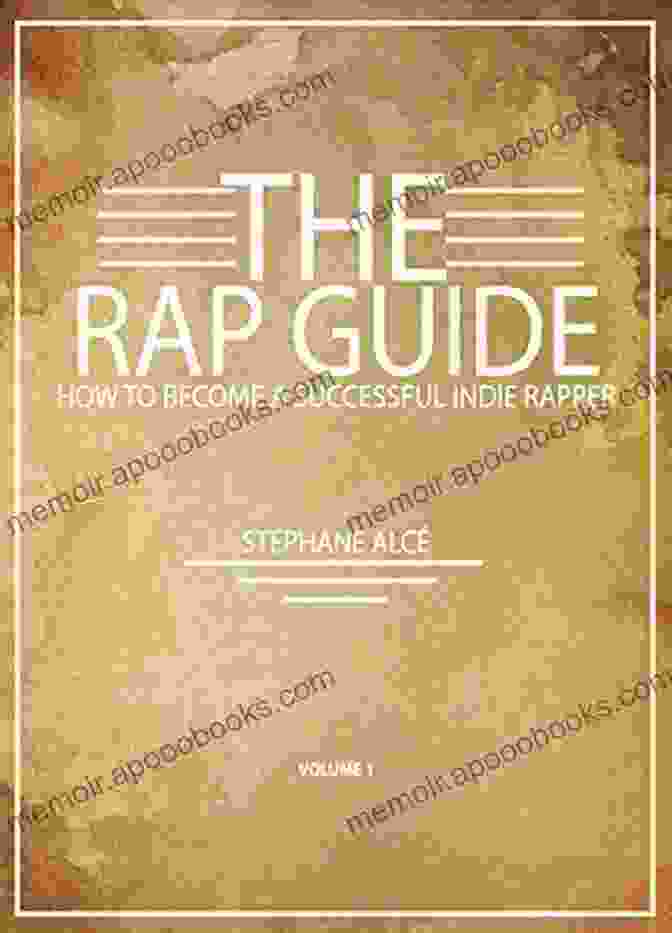 How To Become Successful Indie Rapper Volume 1 The Rap Guide: How To Become A Successful Indie Rapper (Volume 1)