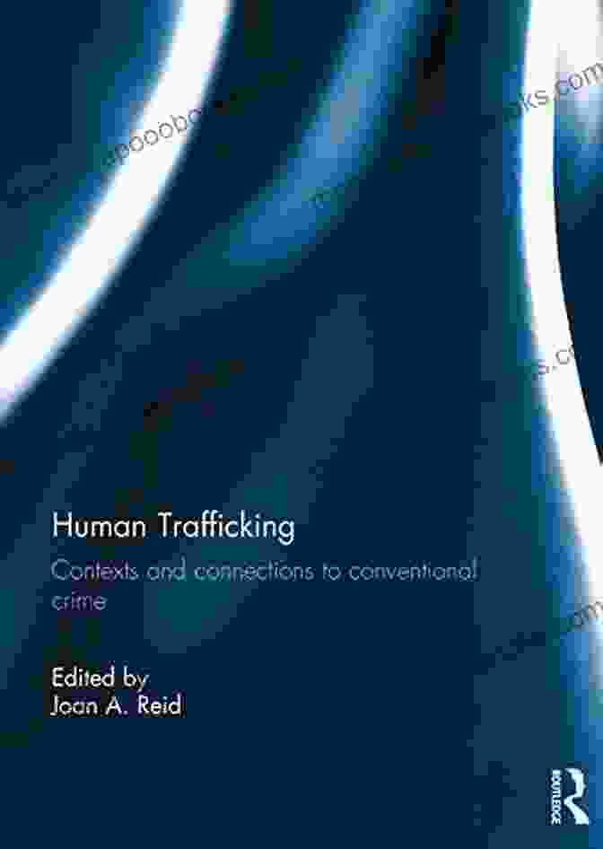 Human Trafficking And Conventional Crime Connection Human Trafficking: Contexts And Connections To Conventional Crime