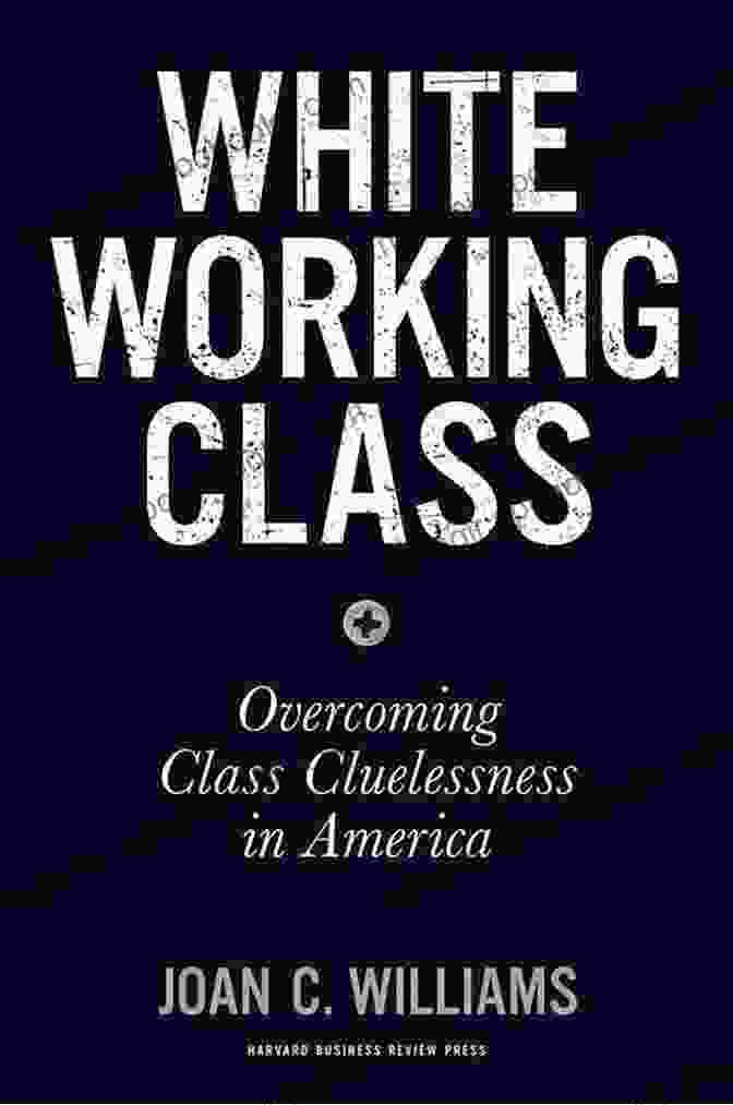 Overcoming Class Cluelessness In America Book Cover White Working Class With A New Foreword By Mark Cuban And A New Preface By The Author: Overcoming Class Cluelessness In America