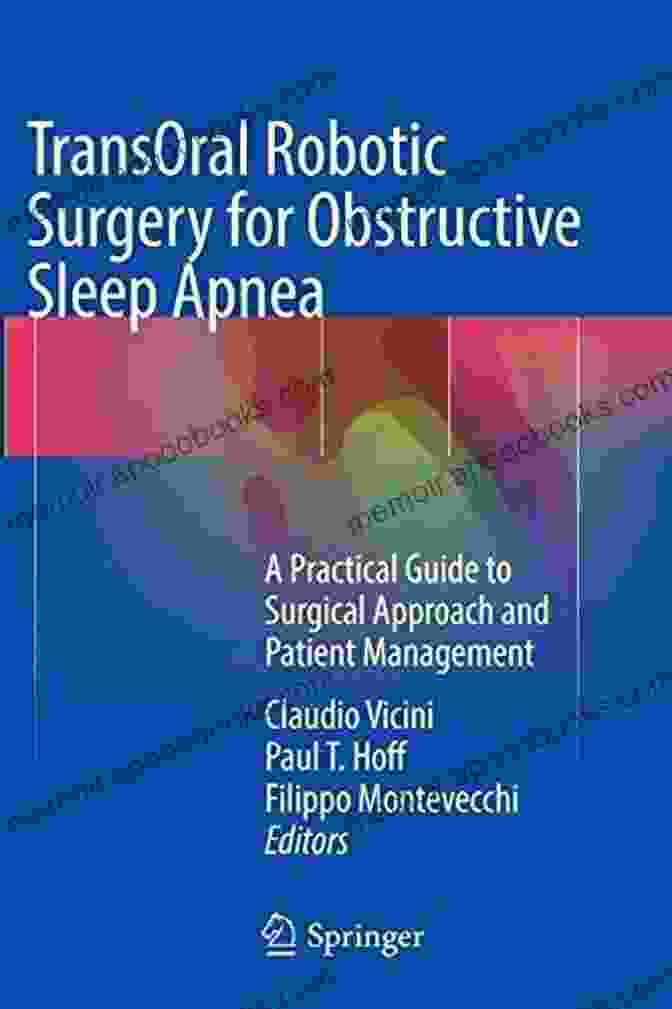 Practical Guide To Surgical Approach And Patient Management TransOral Robotic Surgery For Obstructive Sleep Apnea: A Practical Guide To Surgical Approach And Patient Management