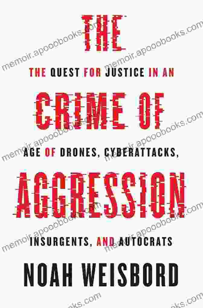 The Crime Of Aggression Book Cover The Crime Of Aggression: The Quest For Justice In An Age Of Drones Cyberattacks Insurgents And Autocrats (Human Rights And Crimes Against Humanity 36)