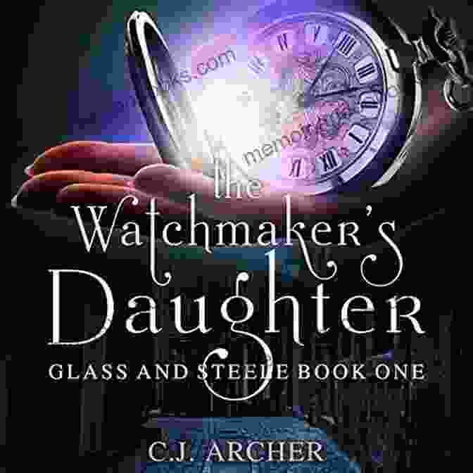 The Watchmaker Daughter Glass And Steele Book Cover Featuring A Young Woman With Long Flowing Hair, Surrounded By Gears And Clockwork Elements The Watchmaker S Daughter (Glass And Steele 1)