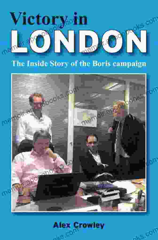 Victory in London The Inside Story Of The Boris Campaign