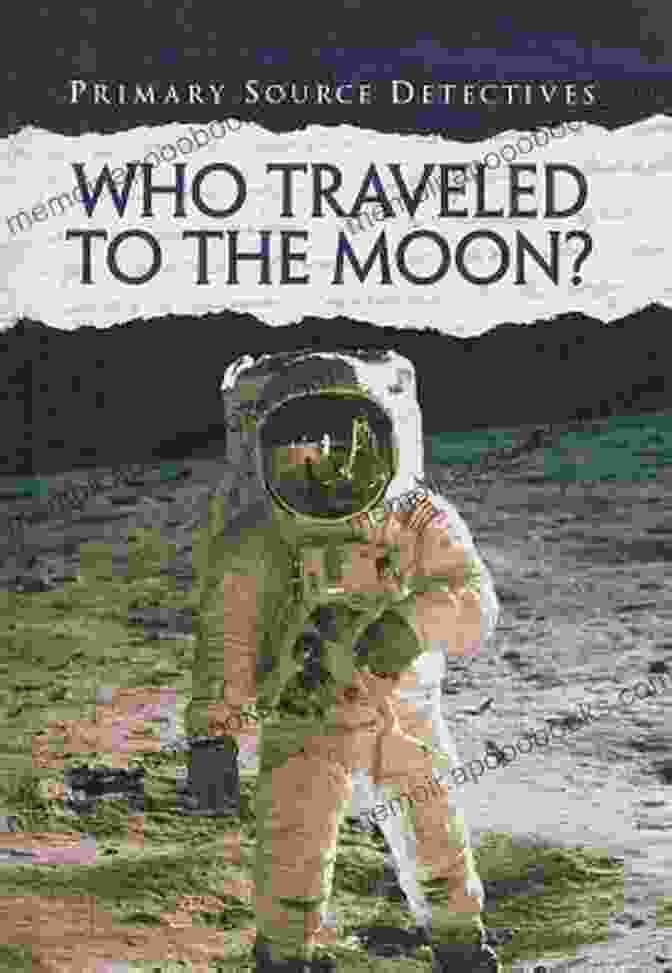 Who Traveled To The Moon? Primary Source Detectives Uncover The Truth Who Traveled To The Moon? (Primary Source Detectives)