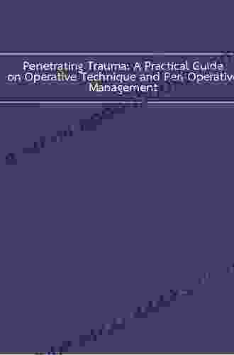 Penetrating Trauma: A Practical Guide on Operative Technique and Peri Operative Management