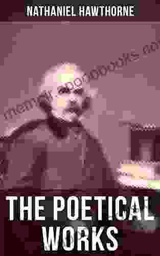 The Poetical Works of Nathaniel Hawthorne: Address to the Moon The Darken d Veil Earthly Pomp Forms of Heroes Go to the Grave The Ocean