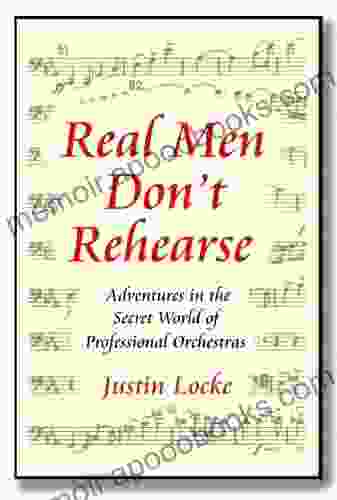 Real Men Don t Rehearse: (Adventures in the Secret World of Professional Orchestras)