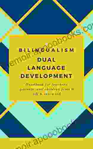 BILINGUALISM DUAL LANGUAGE DEVELOPMENT : A Handbook For Teachers Parents And Children From 0 Till 6 Years Old