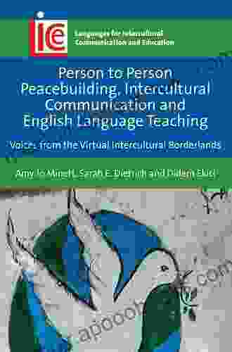 Person to Person Peacebuilding Intercultural Communication and English Language Teaching: Voices from the Virtual Intercultural Borderlands (Languages Communication and Education 37)