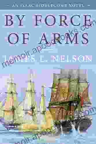 By Force Of Arms: An Isaac Biddlecomb Novel (Isaac Biddlecomb Novels 1)