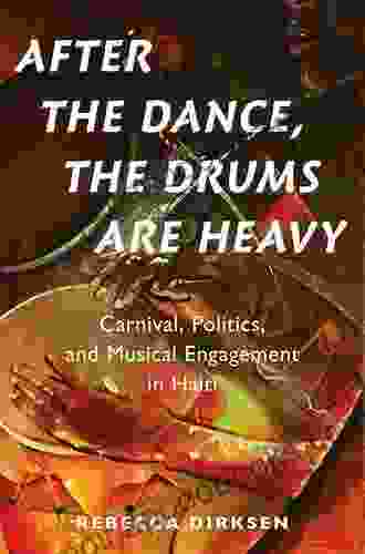 After The Dance The Drums Are Heavy: Carnival Politics And Musical Engagement In Haiti (Currents In Latin American And Iberian Music)