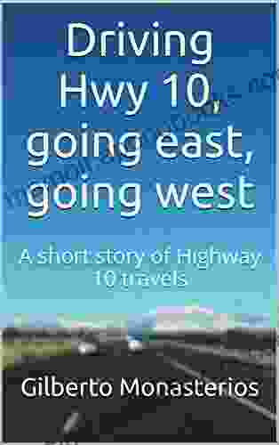 Driving Hwy 10 Going East Going West: A Short Story Of Highway 10 Travels