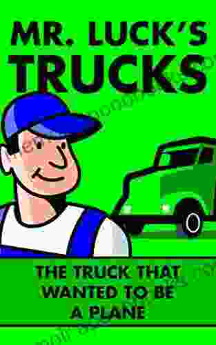 Children S Books: Mr Luck S Trucks: The Truck That Wanted To Be A Plane Illustrated Children S Stories For Kids Ages 2 6 (Children S Picture For Bedtime 2)