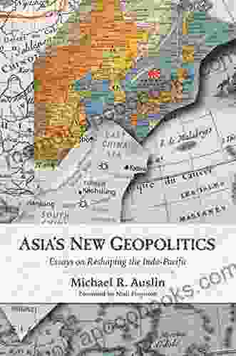 Asia S New Geopolitics: Essays On Reshaping The Indo Pacific