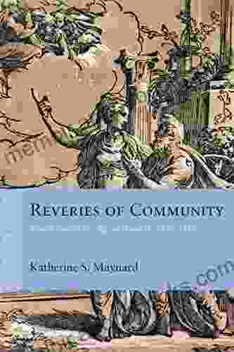 Reveries of Community: French Epic in the Age of Henri IV 1572 1616 (Rethinking the Early Modern)