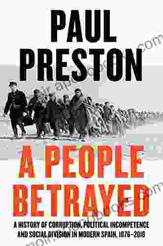 A People Betrayed: A History Of Corruption Political Incompetence And Social Division In Modern Spain