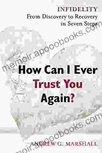 How Can I Ever Trust You Again?: Infidelity: From Discovery To Recovery In Seven Steps