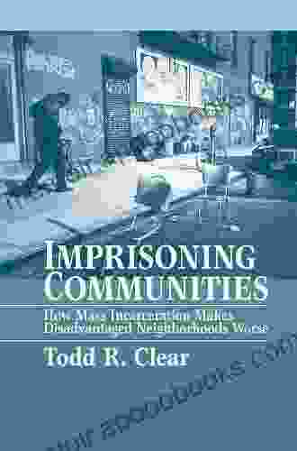 Imprisoning Communities: How Mass Incarceration Makes Disadvantaged Neighborhoods Worse (Studies In Crime And Public Policy)