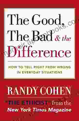 The Good The Bad The Difference: How To Tell The Right From Wrong In Everyday Situations