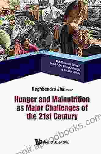 Hunger And Malnutrition As Major Challenges Of The 21st Century (World Scientific In Grand Public Policy Challenges Of The 21st Century 3)