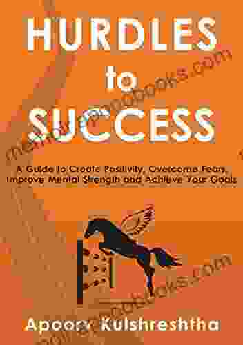 Hurdles To Success: A Guide To Discover Your Potenetial Destroy Limiting Beliefs And Take Decisive Actions To Be An Extraordinary You (Your Dreams Are Waiting Go And Acheive Them )