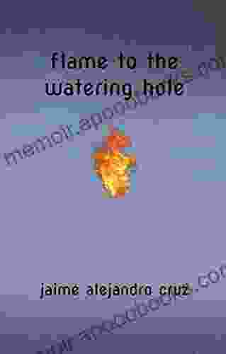 Flame To The Watering Hole: A Poetry Collection