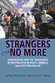 Strangers No More: Immigration And The Challenges Of Integration In North America And Western Europe