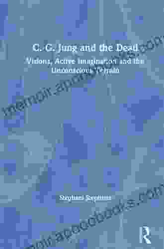 C G Jung And The Dead: Visions Active Imagination And The Unconscious Terrain