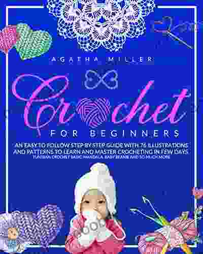 Crochet for Beginners: An Easy to Follow Step by Step Guide with 76 Illustrations and Patterns to Learn and Master Crocheting in few Days Tunisian Crochet Basic Mandala Baby Beanie and much more