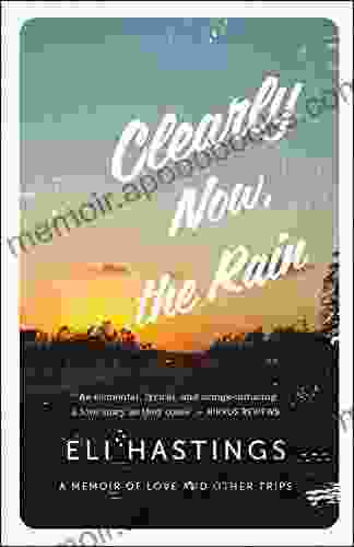 Clearly Now The Rain: A Memoir Of Love And Other Trips