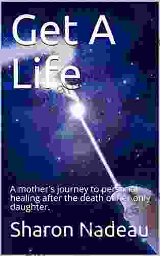 Get A Life: A mother s journey to personal healing after the death of her only daughter