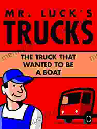 Children S Books: Mr Luck S Trucks: The Truck That Wanted To Be A Boat Illustrated Children S Stories For Kids Ages 2 6 (Children S Picture For Bedtime 1)