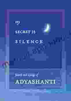 My Secret Is Silence: Poetry And Sayings Of Adyashanti