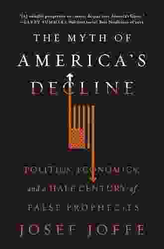 The Myth Of America S Decline: Politics Economics And A Half Century Of False Prophecies