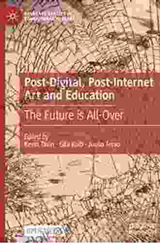 Post Digital Post Internet Art And Education: The Future Is All Over (Palgrave Studies In Educational Futures)