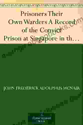 Prisoners Their Own Warders A Record of the Convict Prison at Singapore in the Straits Settlements Established 1825