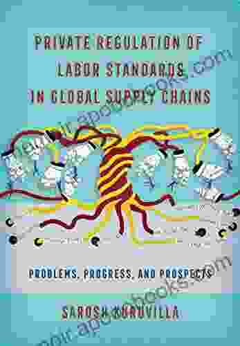 Private Regulation of Labor Standards in Global Supply Chains: Problems Progress and Prospects