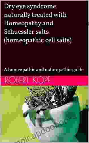 Dry Eye Syndrome Naturally Treated With Homeopathy And Schuessler Salts (homeopathic Cell Salts): A Homeopathic And Naturopathic Guide