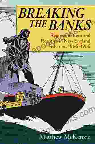 Breaking The Banks: Representations And Realities In New England Fisheries 1866 1966 (Environmental History Of The Northeast)