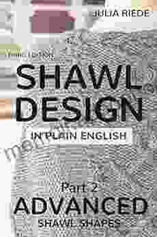 Shawl Design in Plain English: Advanced Shawl Shapes: How to design your own knitted shawls including pattern templates for circlular annular crescent and Faroese shawls