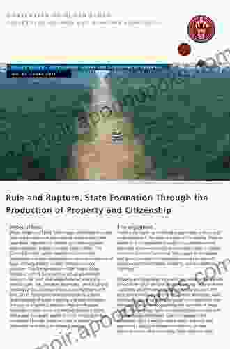 Rule And Rupture: State Formation Through The Production Of Property And Citizenship (Development And Change Special Issues)