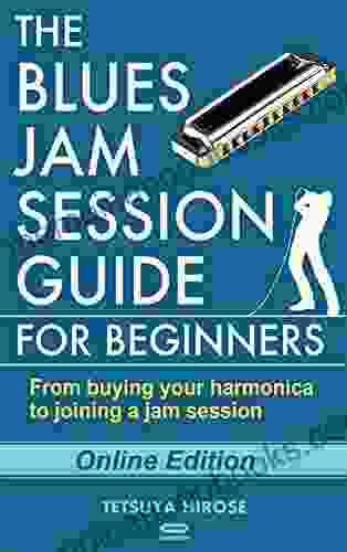 The Blues Jam Session Guide For Beginners Online Edition : From Buying Your Harmonica To Joining A Jam Session