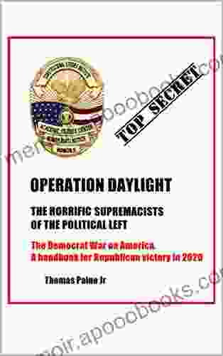 OPERATION DAYLIGHT THE HORRIFIC SUPREMACISTS OF THE POLITICAL LEFT : The Democrat War On America A Handbook For Republican Victory In 2024