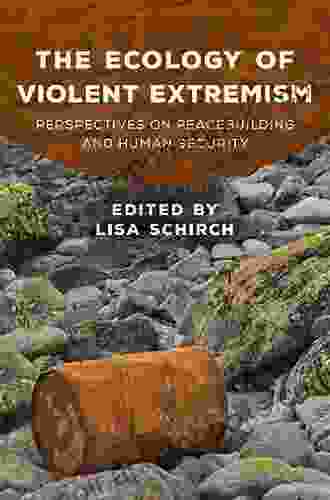 The Ecology Of Violent Extremism: Perspectives On Peacebuilding And Human Security (Peace And Security In The 21st Century)