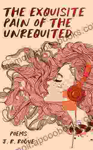 The Exquisite Pain of the Unrequited: Poems