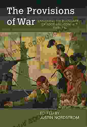 The Provisions Of War: Expanding The Boundaries Of Food And Conflict 1840 1990 (Food And Foodways)