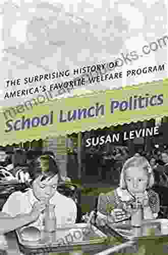 School Lunch Politics: The Surprising History of America s Favorite Welfare Program (Politics and Society in Modern America 82)